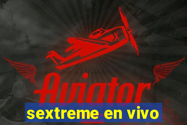 sextreme en vivo