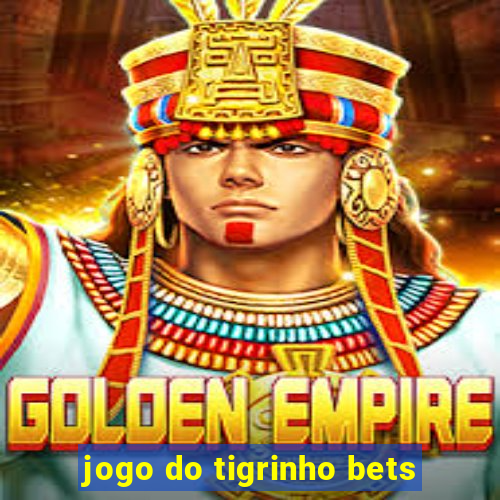 jogo do tigrinho bets