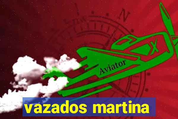 vazados martina