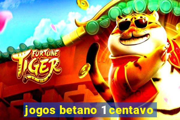 jogos betano 1 centavo