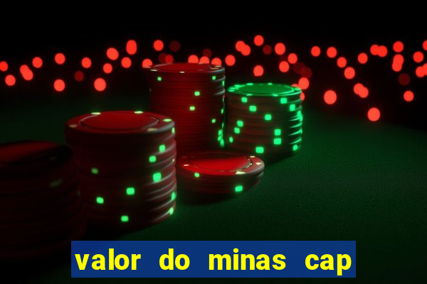 valor do minas cap dessa semana