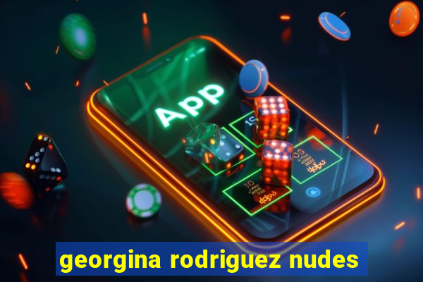 georgina rodriguez nudes