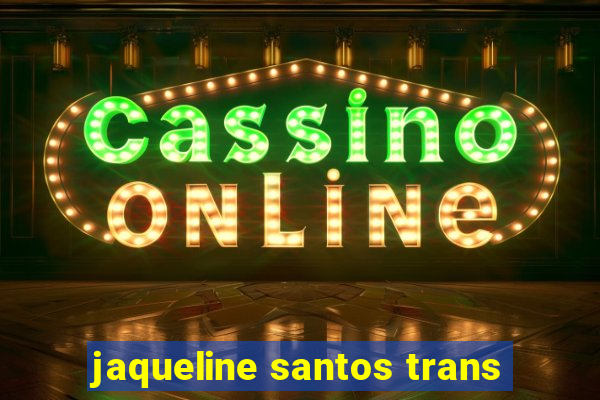 jaqueline santos trans