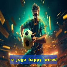 o jogo happy wired paga mesmo