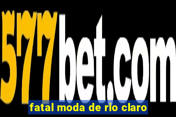 fatal moda de rio claro