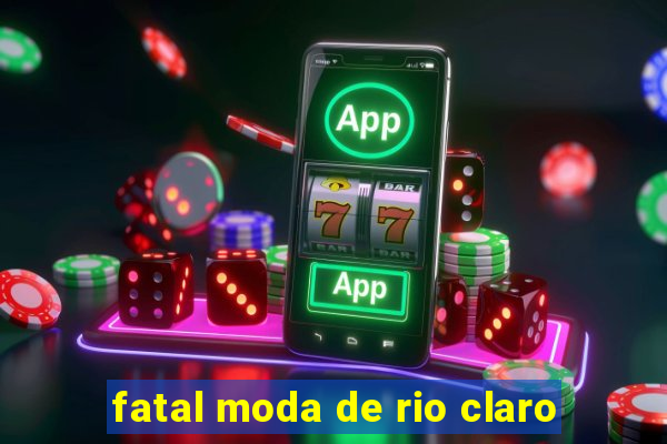 fatal moda de rio claro