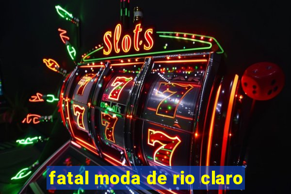 fatal moda de rio claro