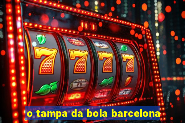 o tampa da bola barcelona