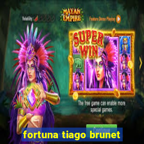 fortuna tiago brunet