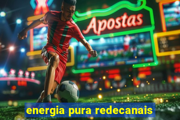 energia pura redecanais