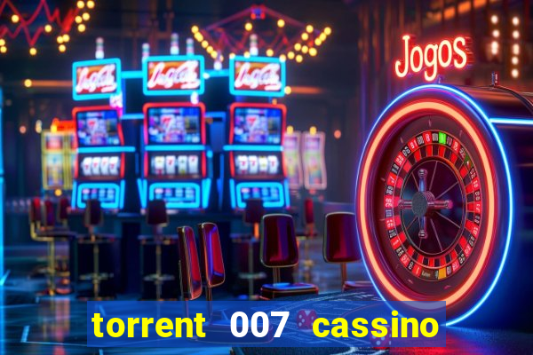 torrent 007 cassino royale legendado