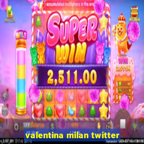 valentina milan twitter