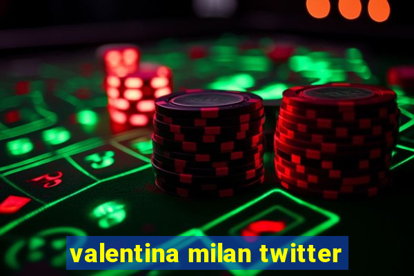 valentina milan twitter