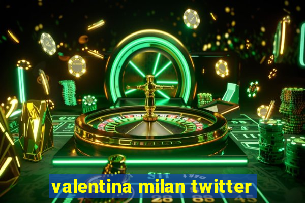 valentina milan twitter