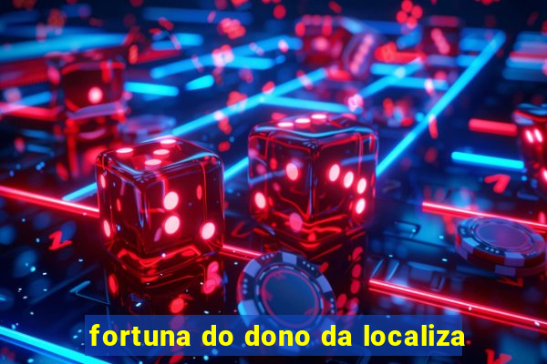 fortuna do dono da localiza