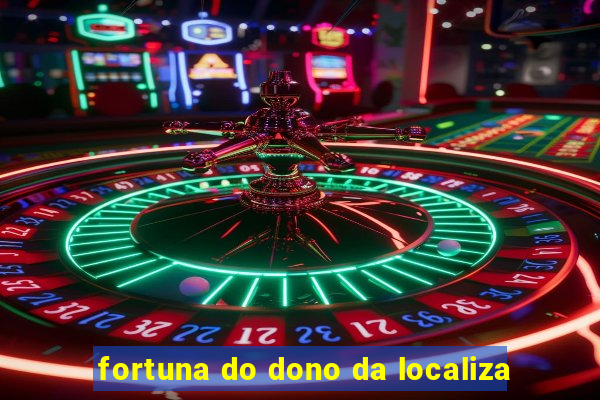 fortuna do dono da localiza