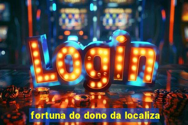 fortuna do dono da localiza