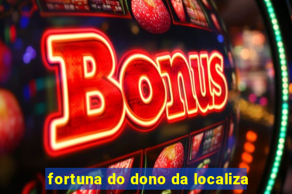 fortuna do dono da localiza