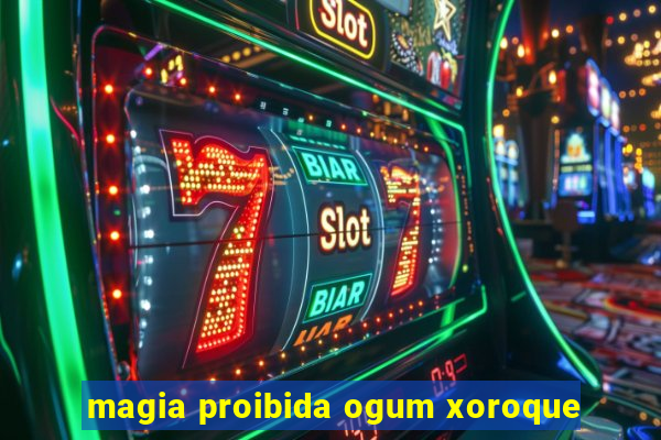 magia proibida ogum xoroque