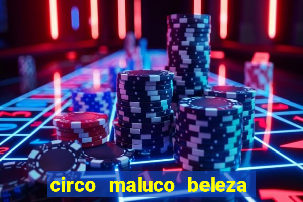 circo maluco beleza recife circo maluco