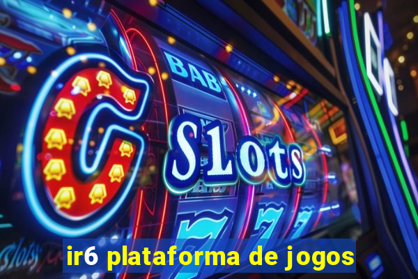 ir6 plataforma de jogos