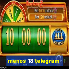 menos 18 telegram