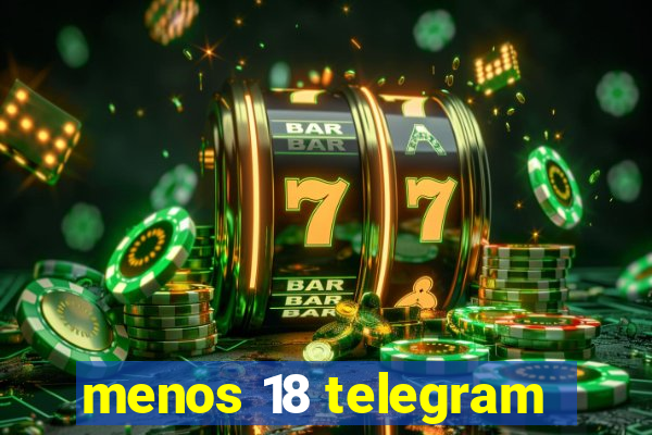 menos 18 telegram