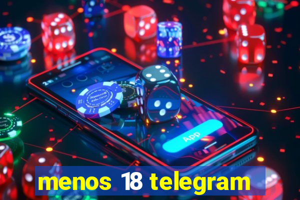 menos 18 telegram