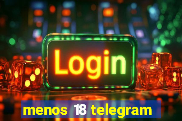 menos 18 telegram