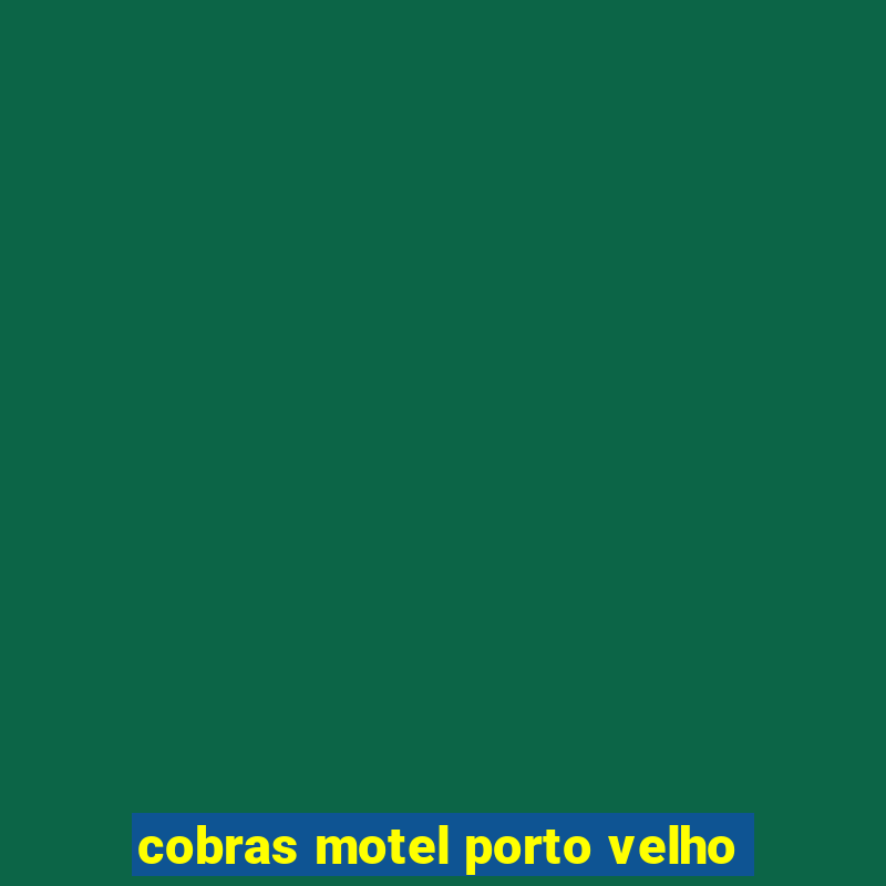 cobras motel porto velho