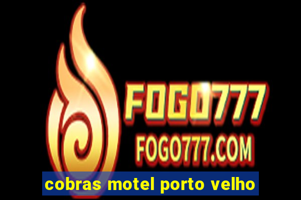 cobras motel porto velho