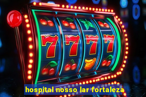 hospital nosso lar fortaleza