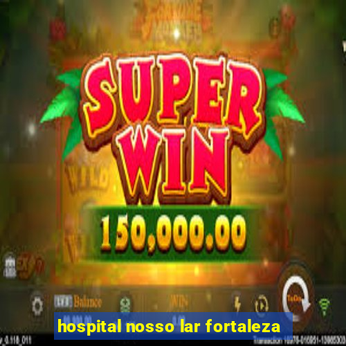 hospital nosso lar fortaleza