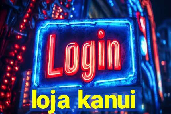 loja kanui