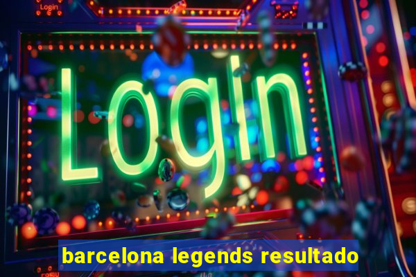 barcelona legends resultado