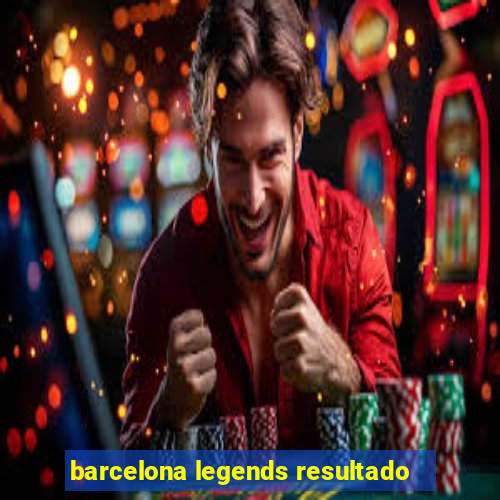 barcelona legends resultado