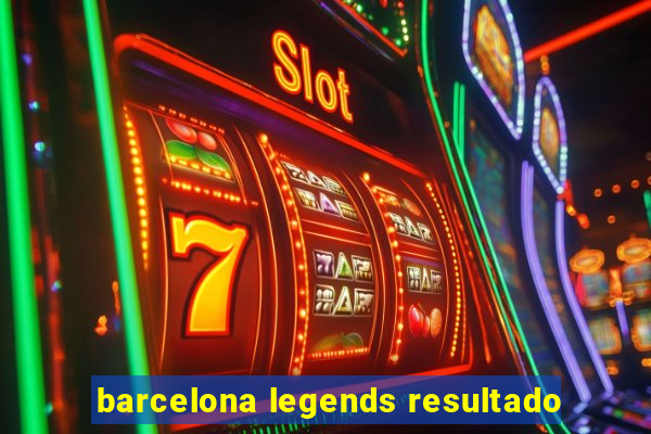 barcelona legends resultado