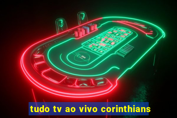 tudo tv ao vivo corinthians