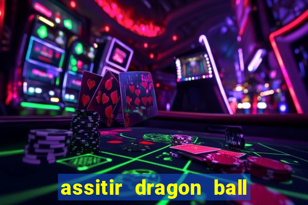 assitir dragon ball z dublado