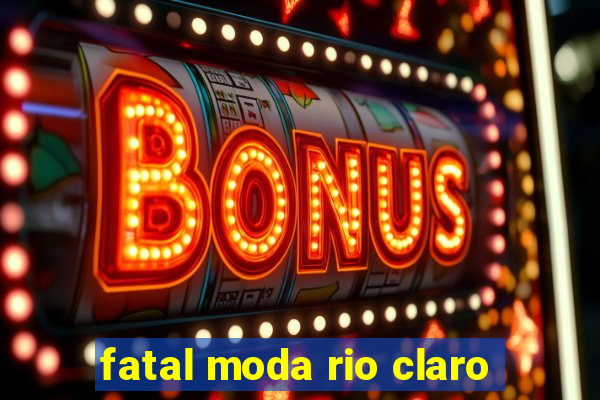 fatal moda rio claro