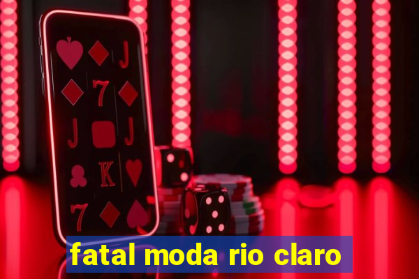 fatal moda rio claro