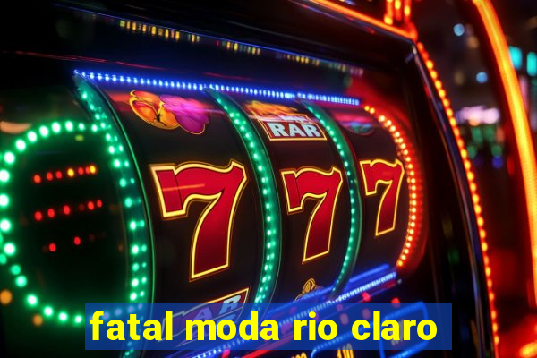 fatal moda rio claro