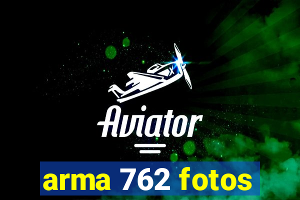 arma 762 fotos