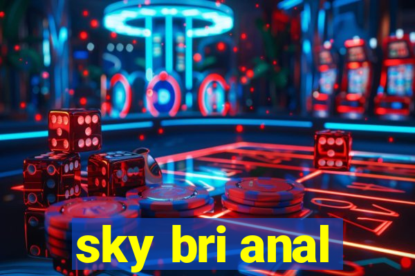 sky bri anal