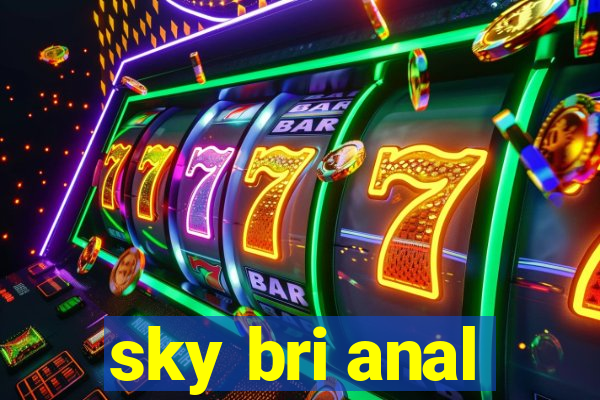 sky bri anal