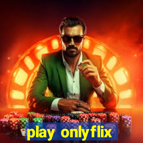 play onlyflix