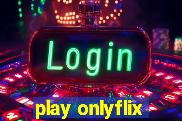 play onlyflix