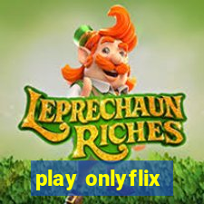 play onlyflix