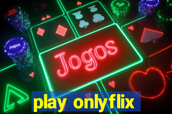 play onlyflix