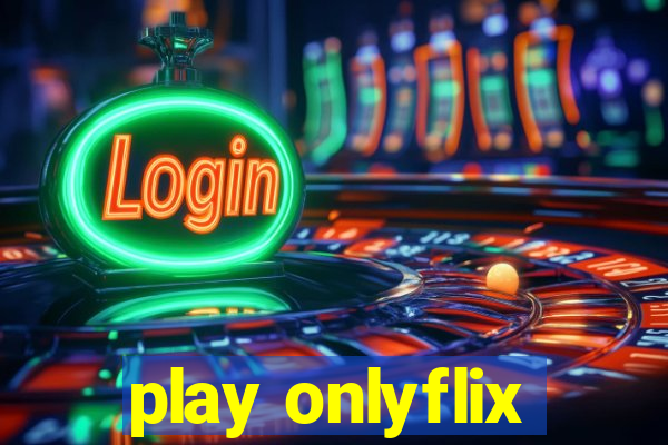 play onlyflix